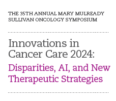 2024 Mary Mulready Sullivan Oncology Symposium:  Innovations in Cancer Care: Disparities, Artificial Intelligence and New Therapeutic Strategies Banner